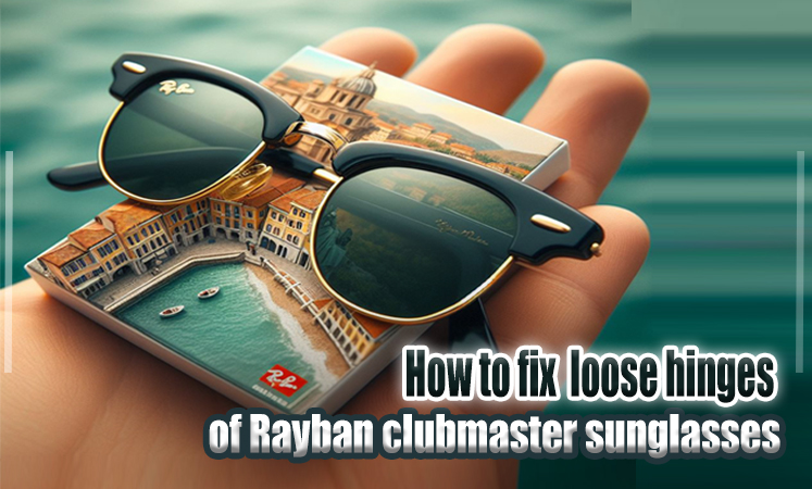 How to fix loose hinges of Ray-ban club master sunglasses