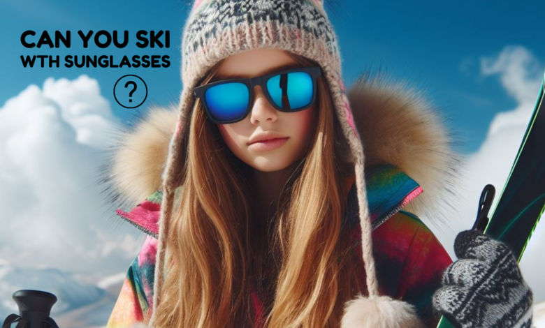 Can you ski with sunglasses