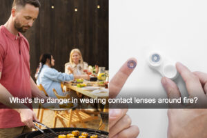 What's the danger in wearing contact lenses around the fire?