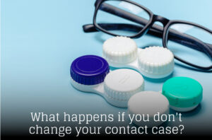 What happens if you don't change your contact case?