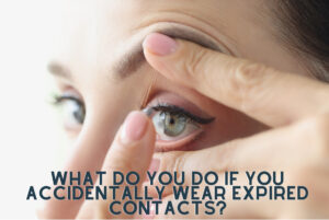 What do you do if you accidentally wear expired contacts?