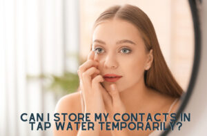 Can I store My Contacts In Tap Water Temporarily?