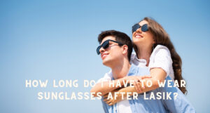 How long do I have to wear sunglasses after LASIK?