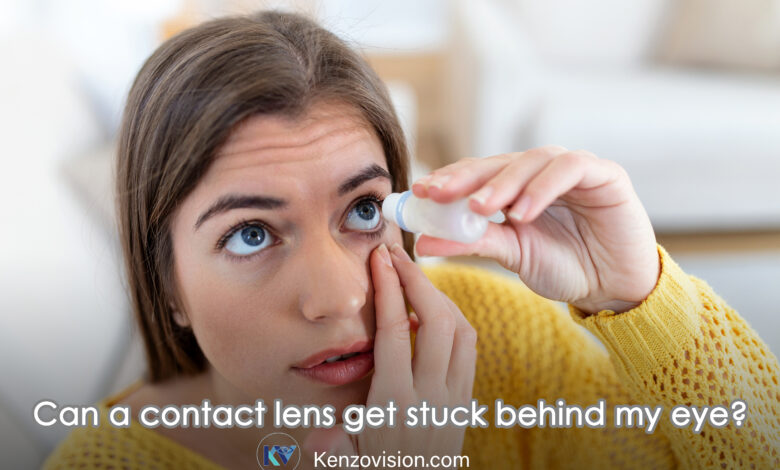 Can a contact lens get stuck behind my eye?