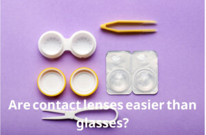 Are contact lenses easier than glasses?