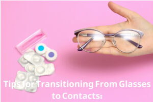 Tips for Transitioning From Glasses to Contacts: