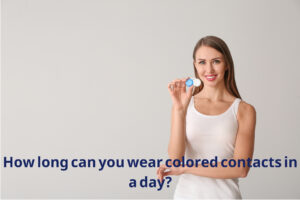 How long can you wear colored contacts in a day?