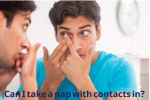 Can I take a nap with contacts in?